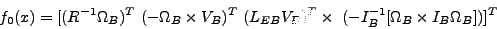 \begin{displaymath}
f_0(x)=[(R^{-1}\Omega_B)^T (-\Omega_B\times V_B)^T (L_{EB}V_B)^T\times (-I_B^{-1}[\Omega_B\times I_B\Omega_B]) ]^T
\end{displaymath}